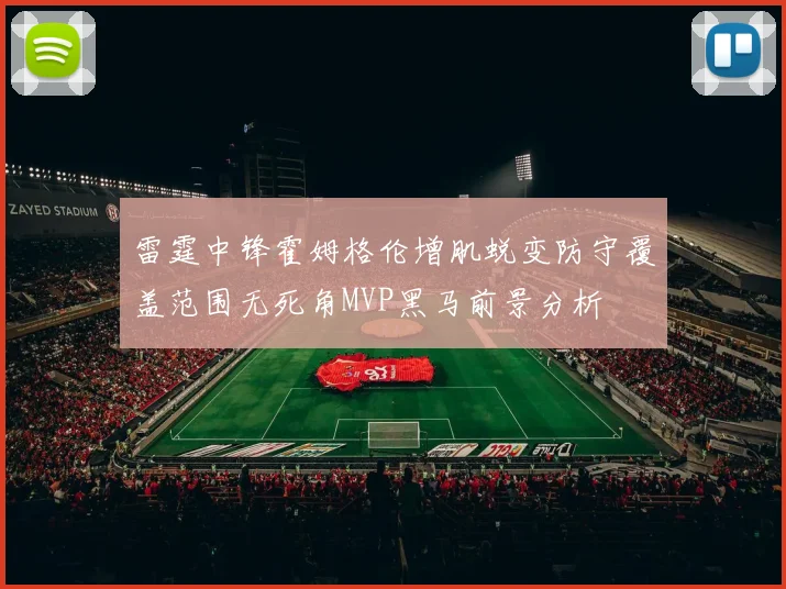 雷霆中锋霍姆格伦增肌蜕变防守覆盖范围无死角MVP黑马前景分析